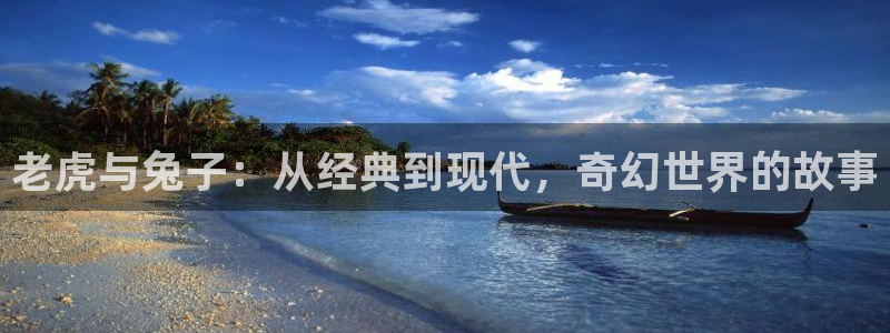 里番acg动漫大全：老虎与兔子：从经典到现代，奇幻世界的故事